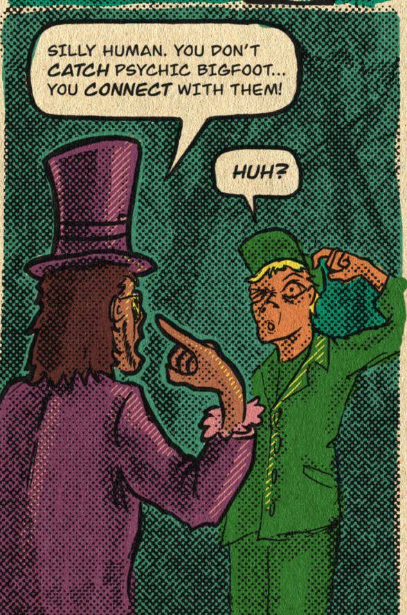 The medicine maker replies: silly human. You don’t catch Psychic Bigfoot, you connect with them. The seeker answers: huh?